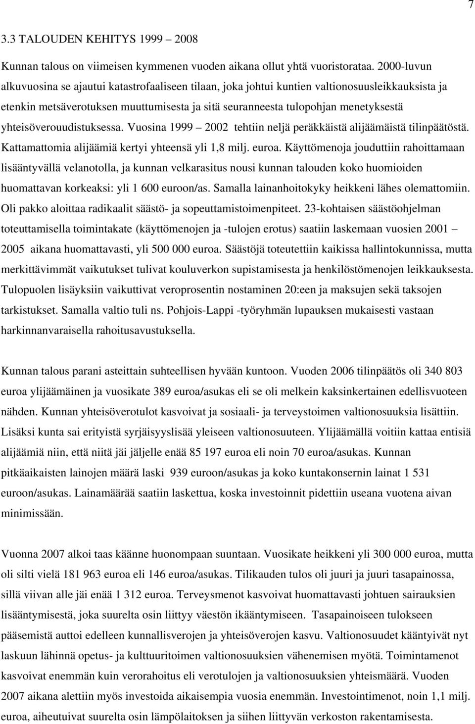 yhteisöverouudistuksessa. Vuosina 1999 2002 tehtiin neljä peräkkäistä alijäämäistä tilinpäätöstä. Kattamattomia alijäämiä kertyi yhteensä yli 1,8 milj. euroa.