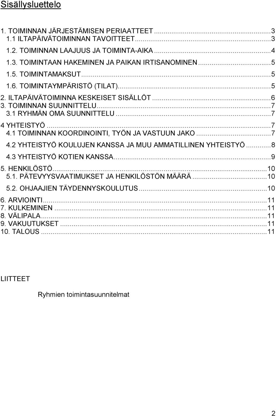 YHTEISTYÖ...7 4.1 TOIMINNAN KOORDINOINTI, TYÖN JA VASTUUN JAKO...7 4.2 YHTEISTYÖ KOULUJEN KANSSA JA MUU AMMATILLINEN YHTEISTYÖ...8 4.3 YHTEISTYÖ KOTIEN KANSSA...9 5. HENKILÖSTÖ...10 5.1. PÄTEVYYSVAATIMUKSET JA HENKILÖSTÖN MÄÄRÄ.