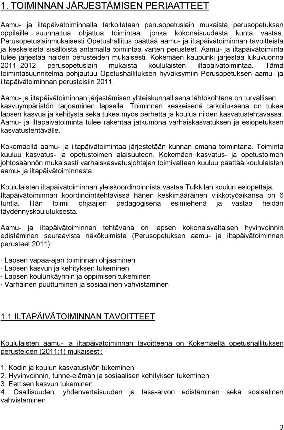 Aamu- ja iltapäivätoiminta tulee järjestää näiden perusteiden mukaisesti. Kokemäen kaupunki järjestää lukuvuonna 2011 2012 perusopetuslain mukaista koululaisten iltapäivätoimintaa.