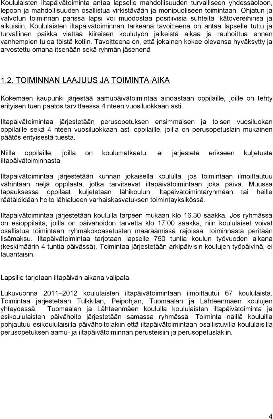 Koululaisten iltapäivätoiminnan tärkeänä tavoitteena on antaa lapselle tuttu ja turvallinen paikka viettää kiireisen koulutyön jälkeistä aikaa ja rauhoittua ennen vanhempien tuloa töistä kotiin.