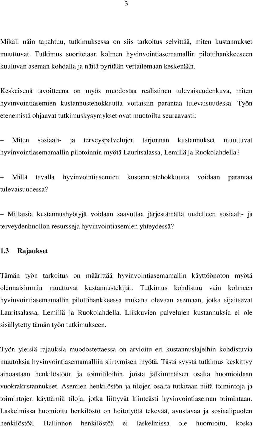 Keskeisenä tavoitteena on myös muodostaa realistinen tulevaisuudenkuva, miten hyvinvointiasemien kustannustehokkuutta voitaisiin parantaa tulevaisuudessa.