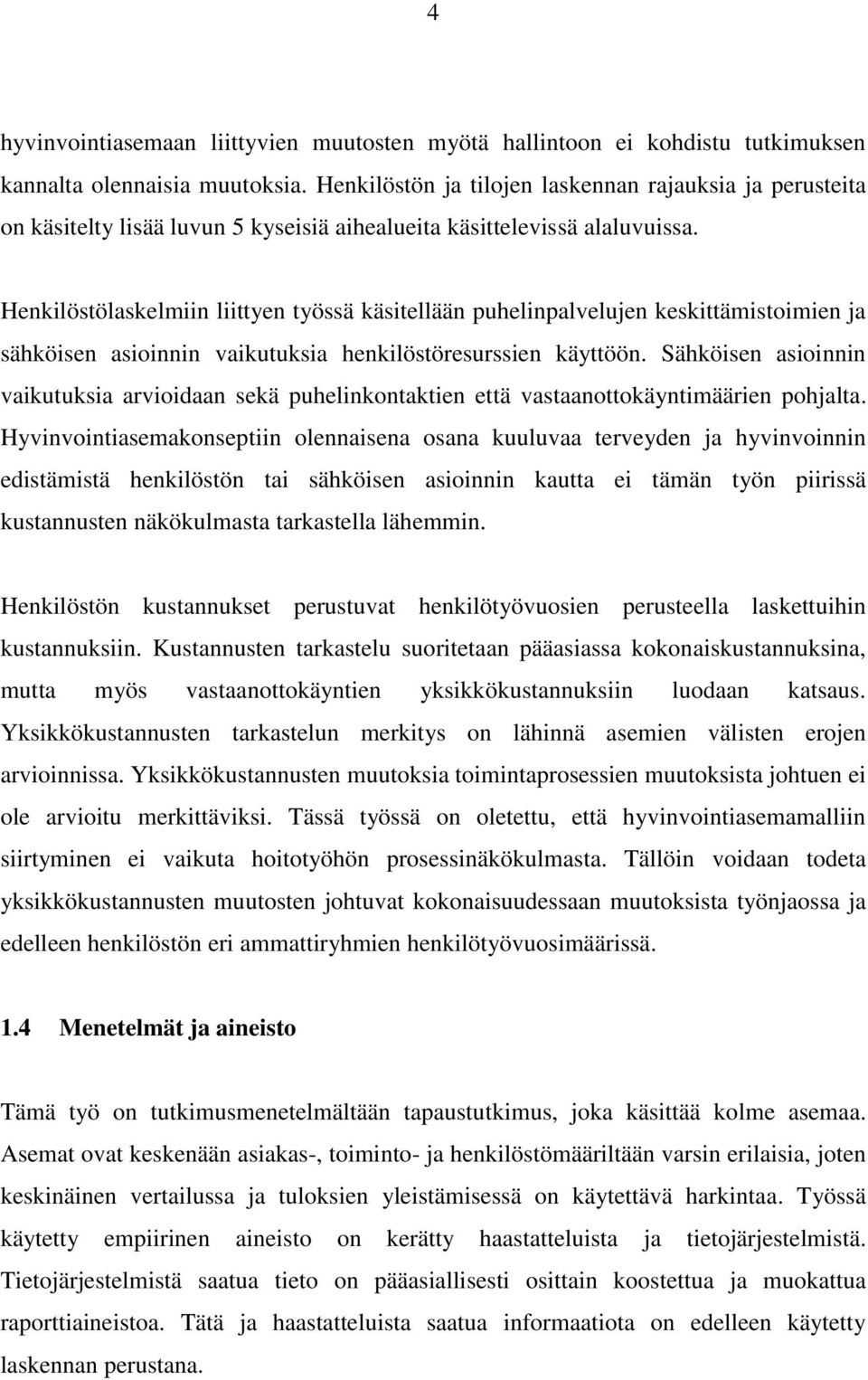 Henkilöstölaskelmiin liittyen työssä käsitellään puhelinpalvelujen keskittämistoimien ja sähköisen asioinnin vaikutuksia henkilöstöresurssien käyttöön.