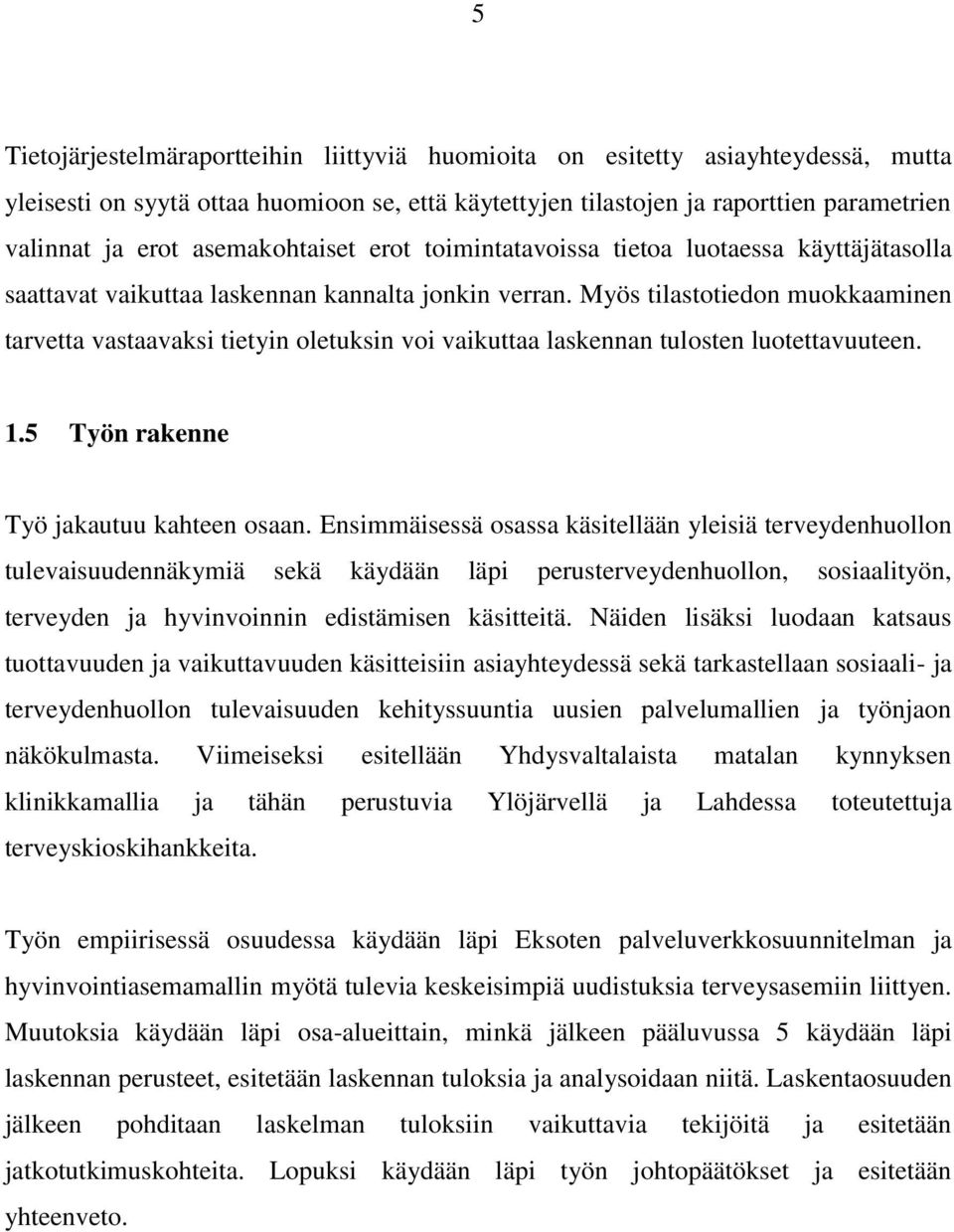 Myös tilastotiedon muokkaaminen tarvetta vastaavaksi tietyin oletuksin voi vaikuttaa laskennan tulosten luotettavuuteen. 1.5 Työn rakenne Työ jakautuu kahteen osaan.