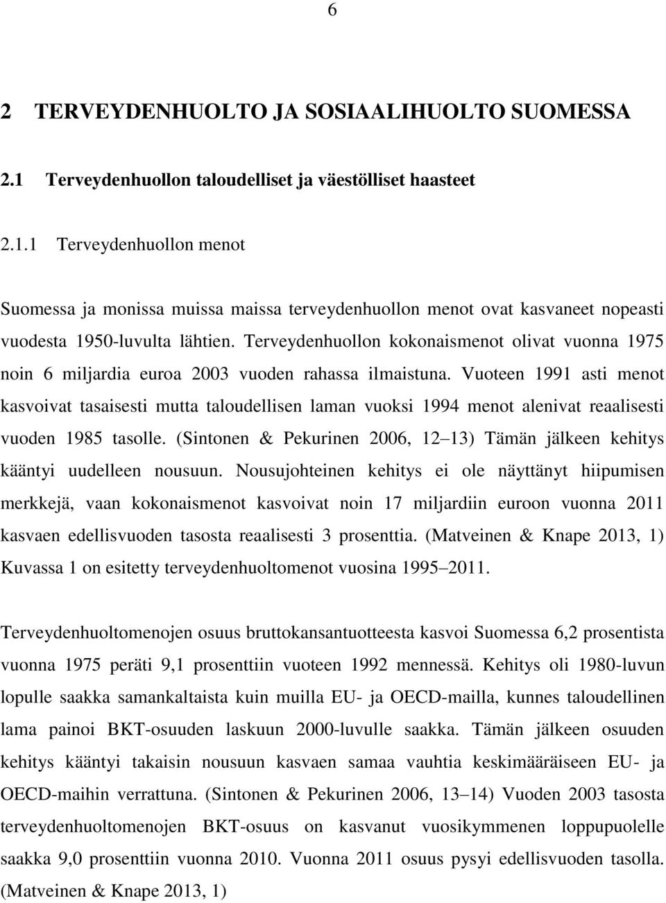 Vuoteen 1991 asti menot kasvoivat tasaisesti mutta taloudellisen laman vuoksi 1994 menot alenivat reaalisesti vuoden 1985 tasolle.