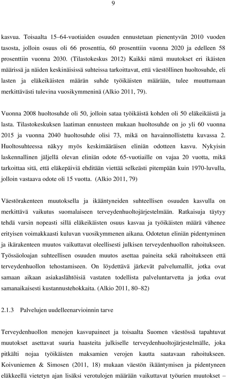 määrään, tulee muuttumaan merkittävästi tulevina vuosikymmeninä (Alkio 2011, 79). Vuonna 2008 huoltosuhde oli 50, jolloin sataa työikäistä kohden oli 50 eläkeikäistä ja lasta.