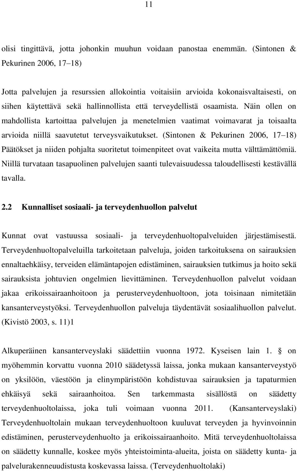 Näin ollen on mahdollista kartoittaa palvelujen ja menetelmien vaatimat voimavarat ja toisaalta arvioida niillä saavutetut terveysvaikutukset.