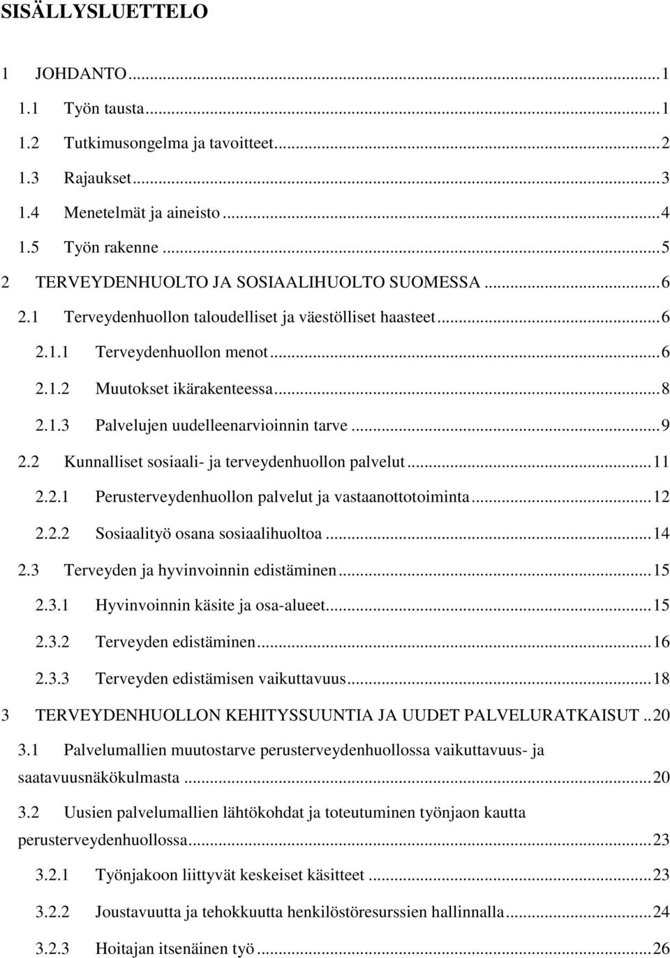 .. 9 2.2 Kunnalliset sosiaali- ja terveydenhuollon palvelut... 11 2.2.1 Perusterveydenhuollon palvelut ja vastaanottotoiminta... 12 2.2.2 Sosiaalityö osana sosiaalihuoltoa... 14 2.