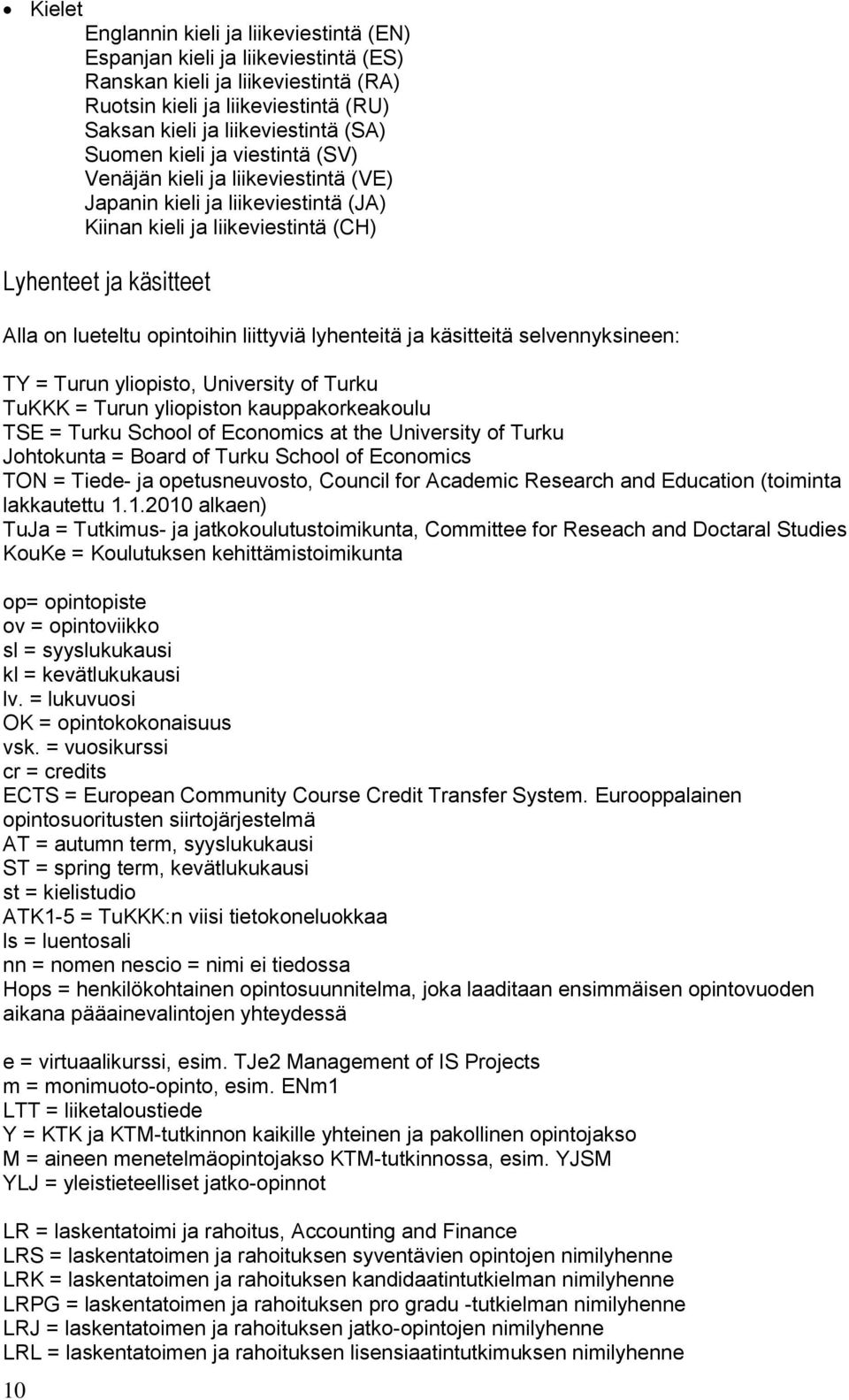 liittyviä lyhenteitä ja käsitteitä selvennyksineen: TY = Turun yliopisto, University of Turku TuKKK = Turun yliopiston kauppakorkeakoulu TSE = Turku School of Economics at the University of Turku