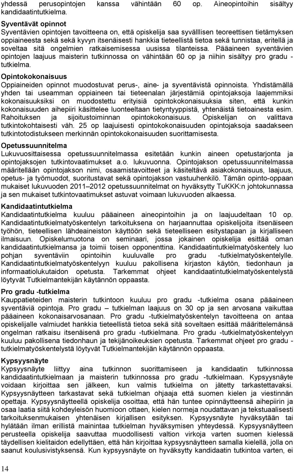 eritellä ja soveltaa sitä ongelmien ratkaisemisessa uusissa tilanteissa. Pääaineen syventävien opintojen laajuus maisterin tutkinnossa on vähintään 60 op ja niihin sisältyy pro gradu - tutkielma.