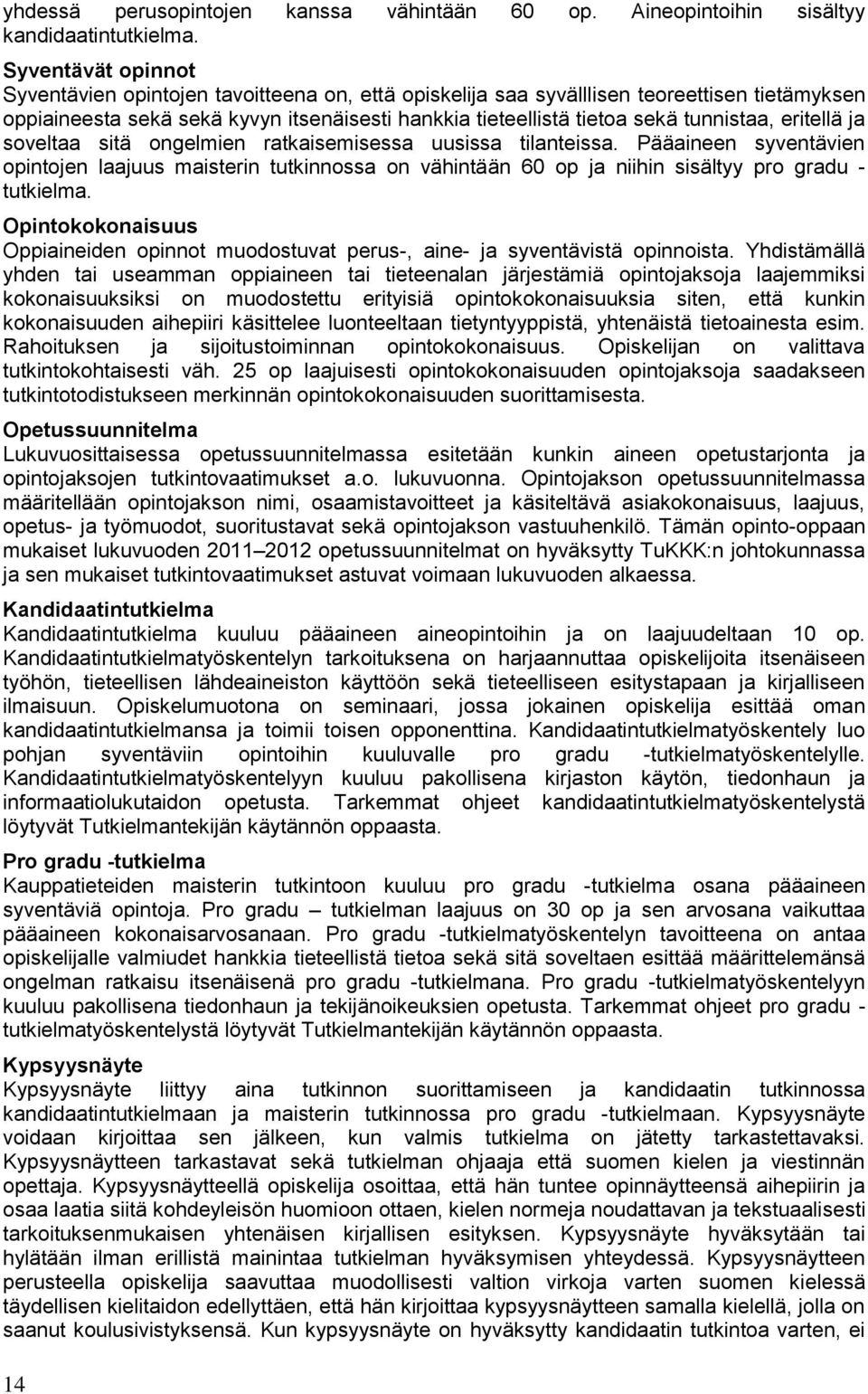 eritellä ja soveltaa sitä ongelmien ratkaisemisessa uusissa tilanteissa. Pääaineen syventävien opintojen laajuus maisterin tutkinnossa on vähintään 60 op ja niihin sisältyy pro gradu - tutkielma.