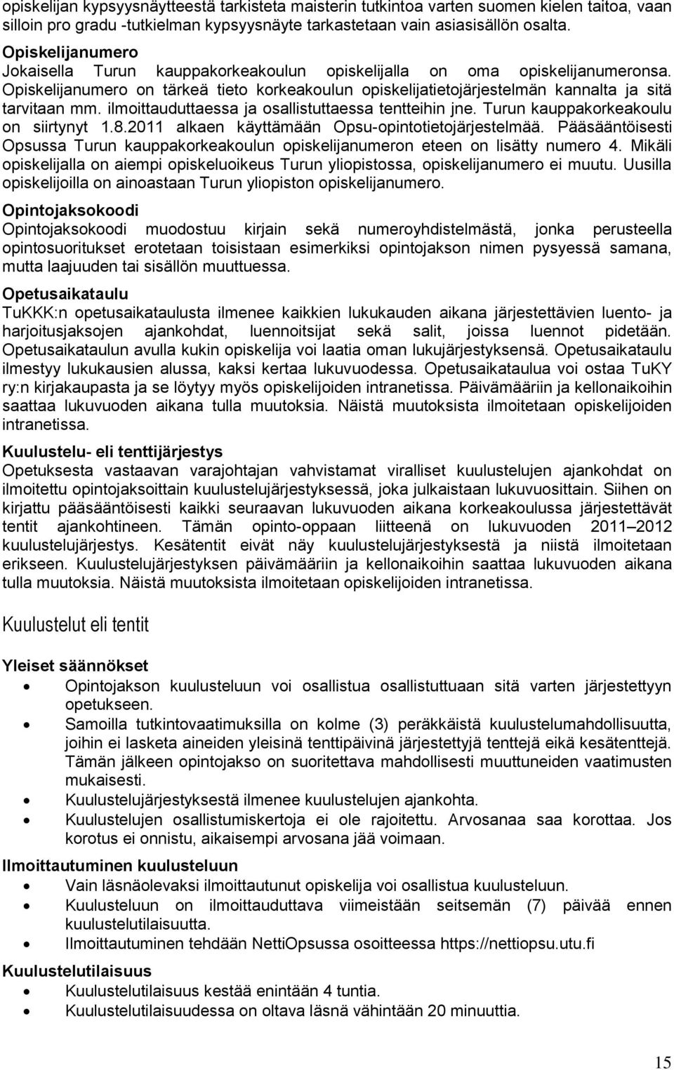 ilmoittauduttaessa ja osallistuttaessa tentteihin jne. Turun kauppakorkeakoulu on siirtynyt 1.8.2011 alkaen käyttämään Opsu-opintotietojärjestelmää.