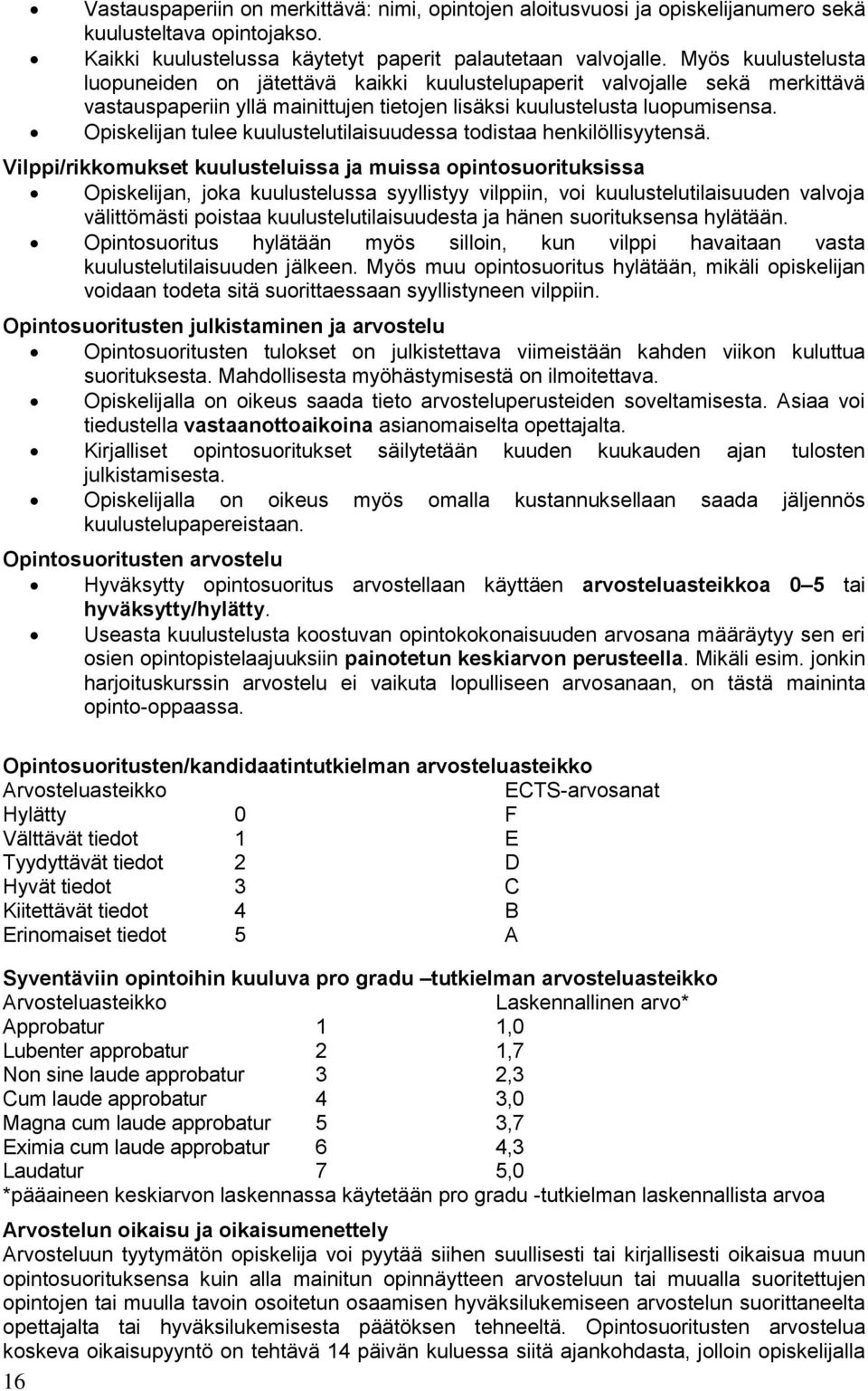 Opiskelijan tulee kuulustelutilaisuudessa todistaa henkilöllisyytensä.