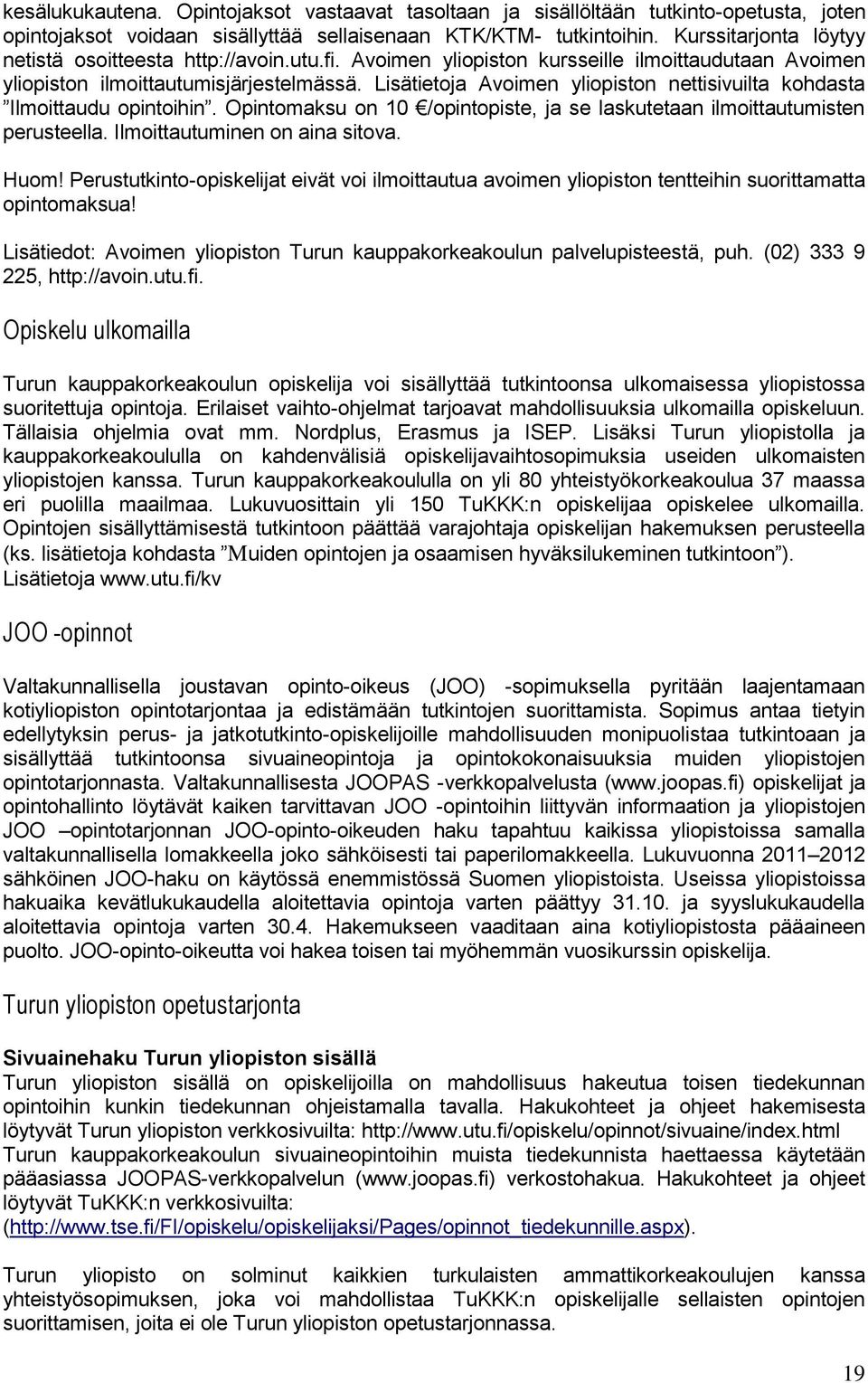 Lisätietoja Avoimen yliopiston nettisivuilta kohdasta Ilmoittaudu opintoihin. Opintomaksu on 10 /opintopiste, ja se laskutetaan ilmoittautumisten perusteella. Ilmoittautuminen on aina sitova. Huom!