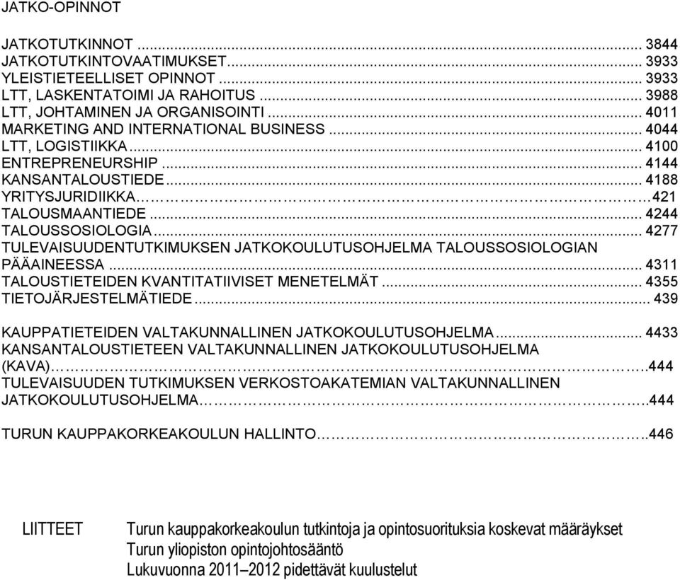 .. 4277 TULEVAISUUDENTUTKIMUKSEN JATKOKOULUTUSOHJELMA TALOUSSOSIOLOGIAN PÄÄAINEESSA... 4311 TALOUSTIETEIDEN KVANTITATIIVISET MENETELMÄT... 4355 TIETOJÄRJESTELMÄTIEDE.