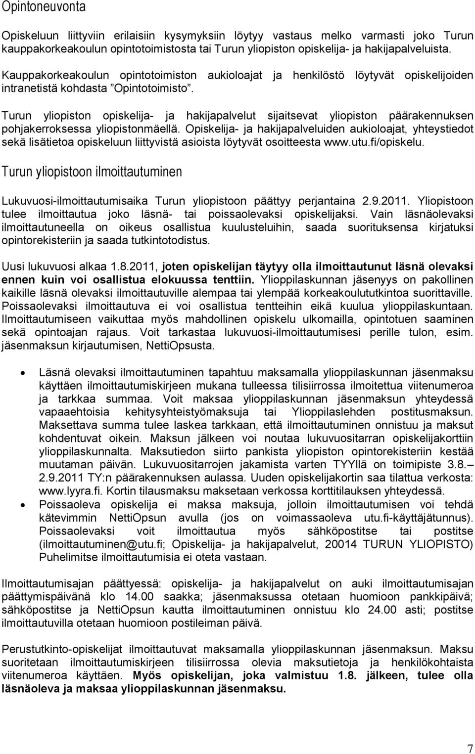 Turun yliopiston opiskelija- ja hakijapalvelut sijaitsevat yliopiston päärakennuksen pohjakerroksessa yliopistonmäellä.