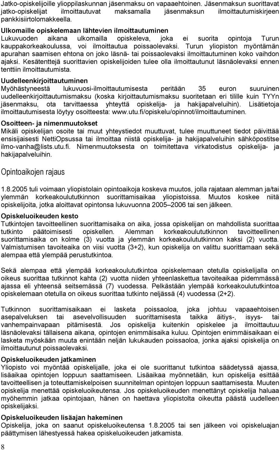 Turun yliopiston myöntämän apurahan saamisen ehtona on joko läsnä- tai poissaolevaksi ilmoittautuminen koko vaihdon ajaksi.