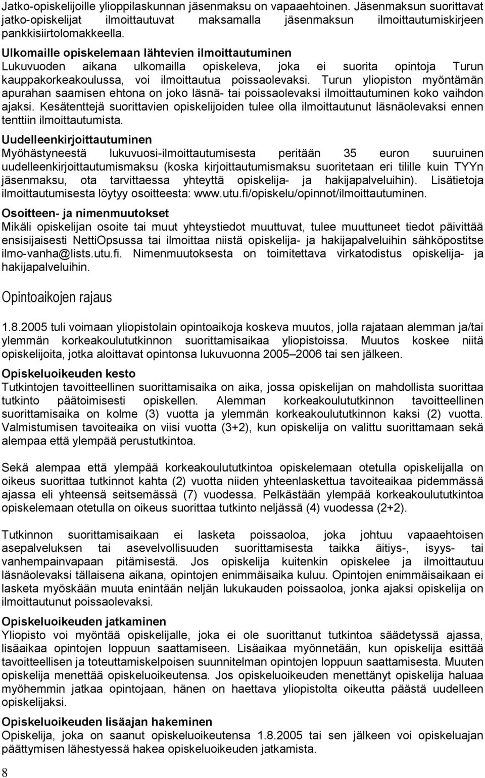 Turun yliopiston myöntämän apurahan saamisen ehtona on joko läsnä- tai poissaolevaksi ilmoittautuminen koko vaihdon ajaksi.