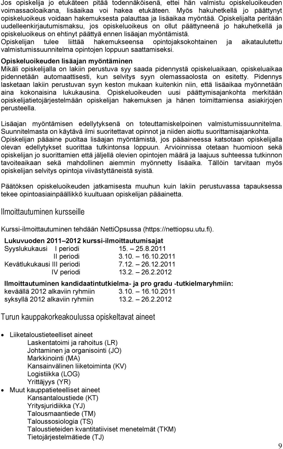 Opiskelijalta peritään uudelleenkirjautumismaksu, jos opiskeluoikeus on ollut päättyneenä jo hakuhetkellä ja opiskeluoikeus on ehtinyt päättyä ennen lisäajan myöntämistä.