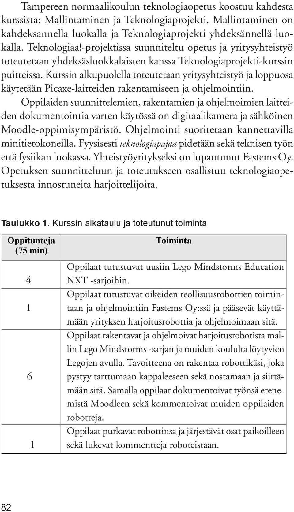 Kurssin alkupuolella toteutetaan yritysyhteistyö ja loppuosa käytetään Picaxe-laitteiden rakentamiseen ja ohjelmointiin.