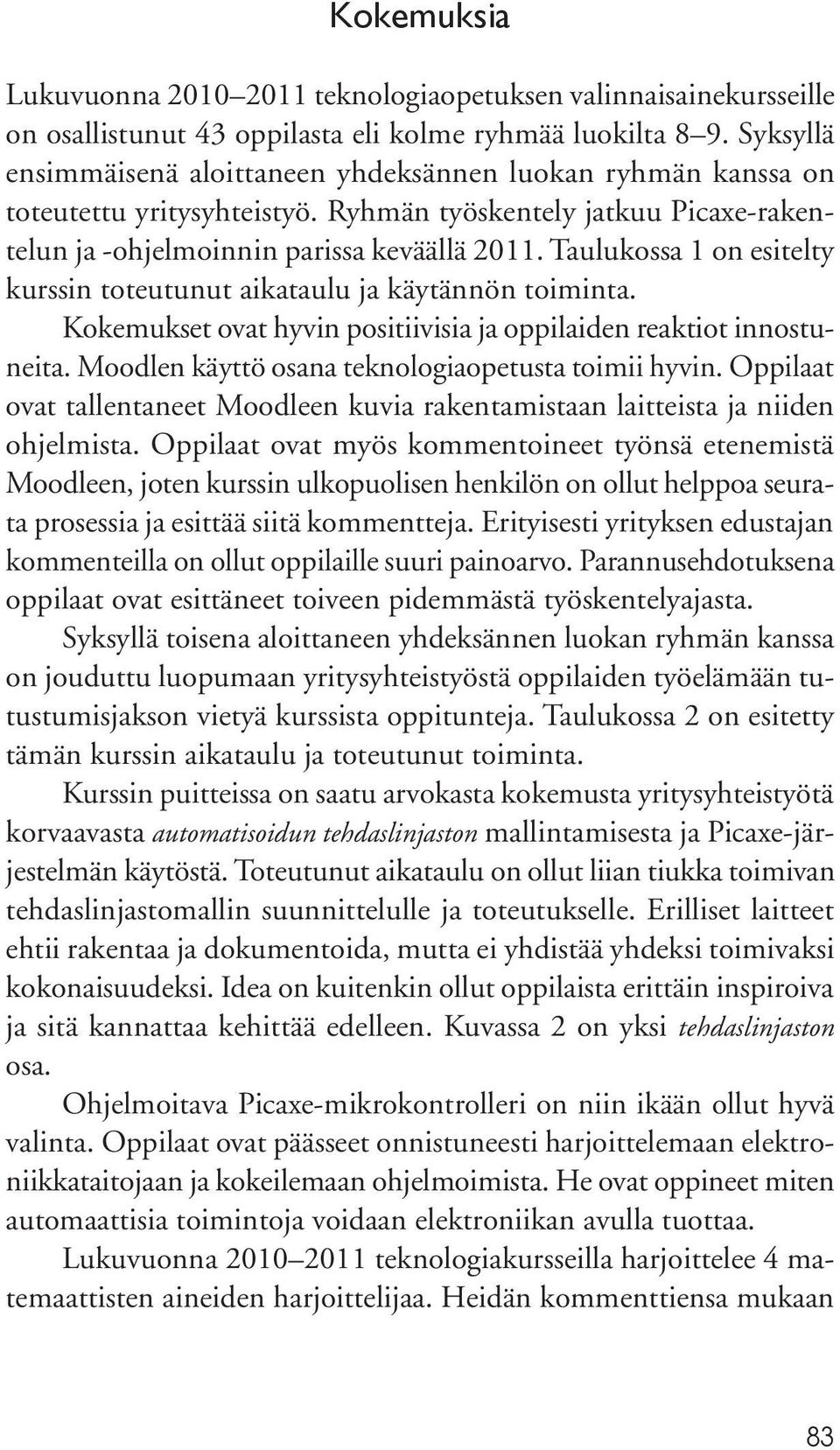 Taulukossa 1 on esitelty kurssin toteutunut aikataulu ja käytännön toiminta. Kokemukset ovat hyvin positiivisia ja oppilaiden reaktiot innostuneita.