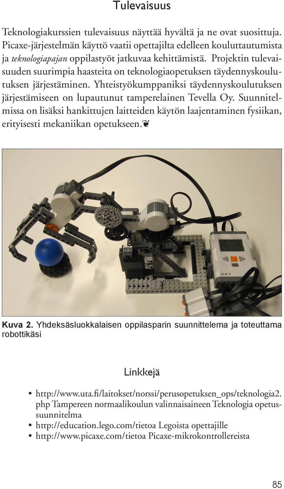 Projektin tulevaisuuden suurimpia haasteita on teknologiaopetuksen täydennyskoulutuksen järjestäminen. Yhteistyökumppaniksi täydennyskoulutuksen järjestämiseen on lupautunut tamperelainen Tevella Oy.