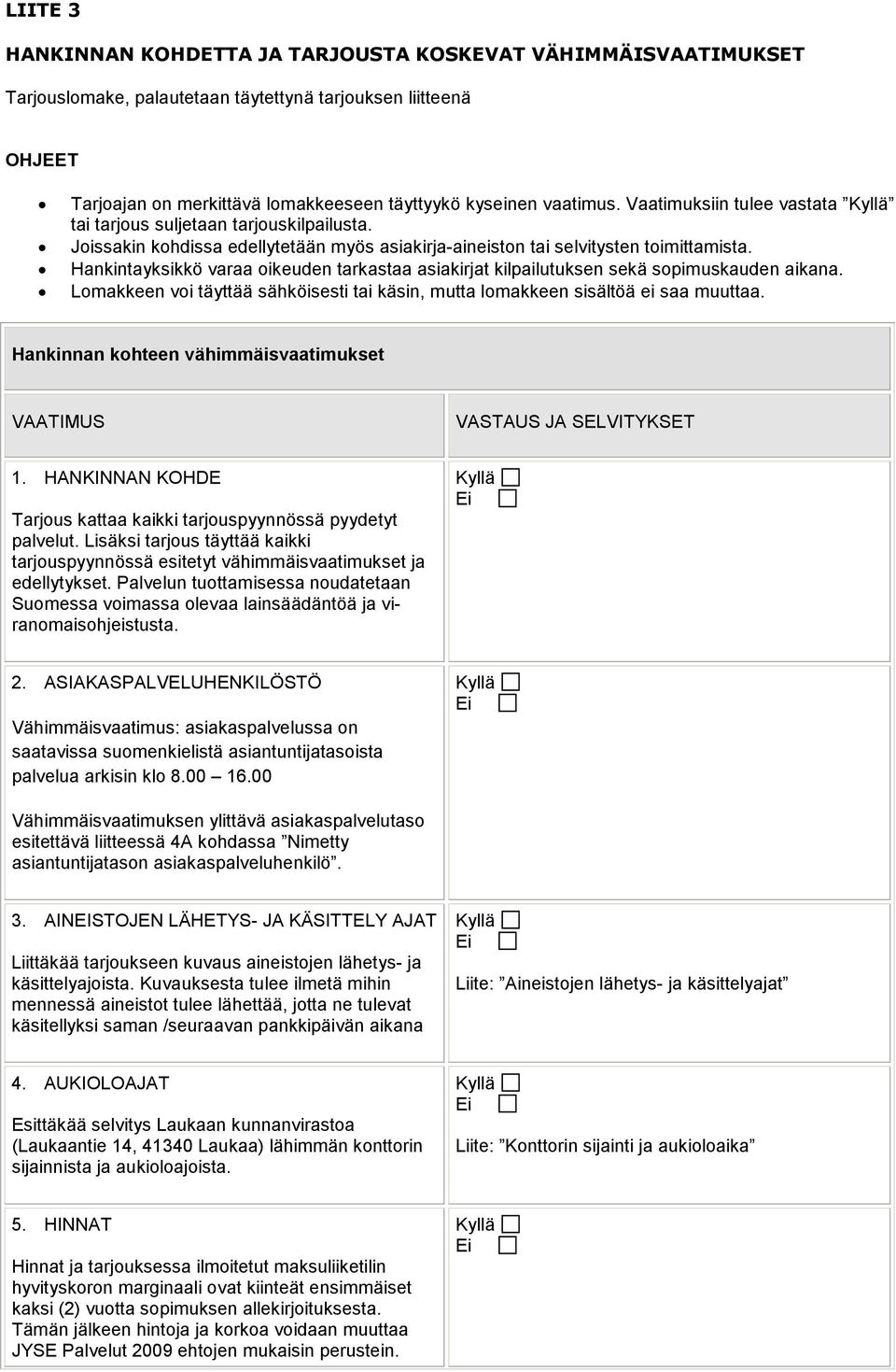 Hankintayksikkö varaa oikeuden tarkastaa asiakirjat kilpailutuksen sekä sopimuskauden aikana. Lomakkeen voi täyttää sähköisesti tai käsin, mutta lomakkeen sisältöä ei saa muuttaa.