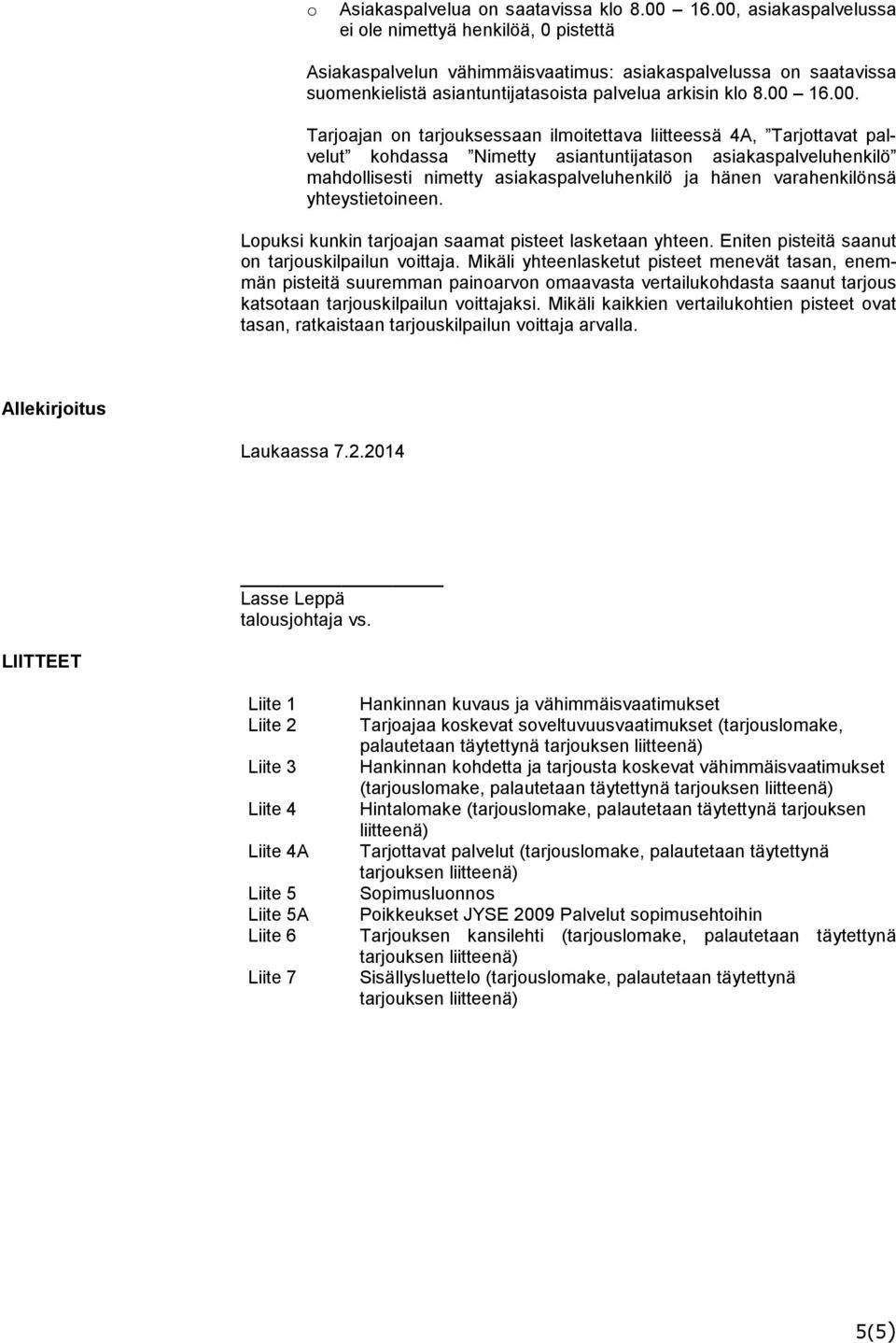 Tarjoajan on tarjouksessaan ilmoitettava liitteessä 4A, Tarjottavat palvelut kohdassa Nimetty asiantuntijatason asiakaspalveluhenkilö mahdollisesti nimetty asiakaspalveluhenkilö ja hänen