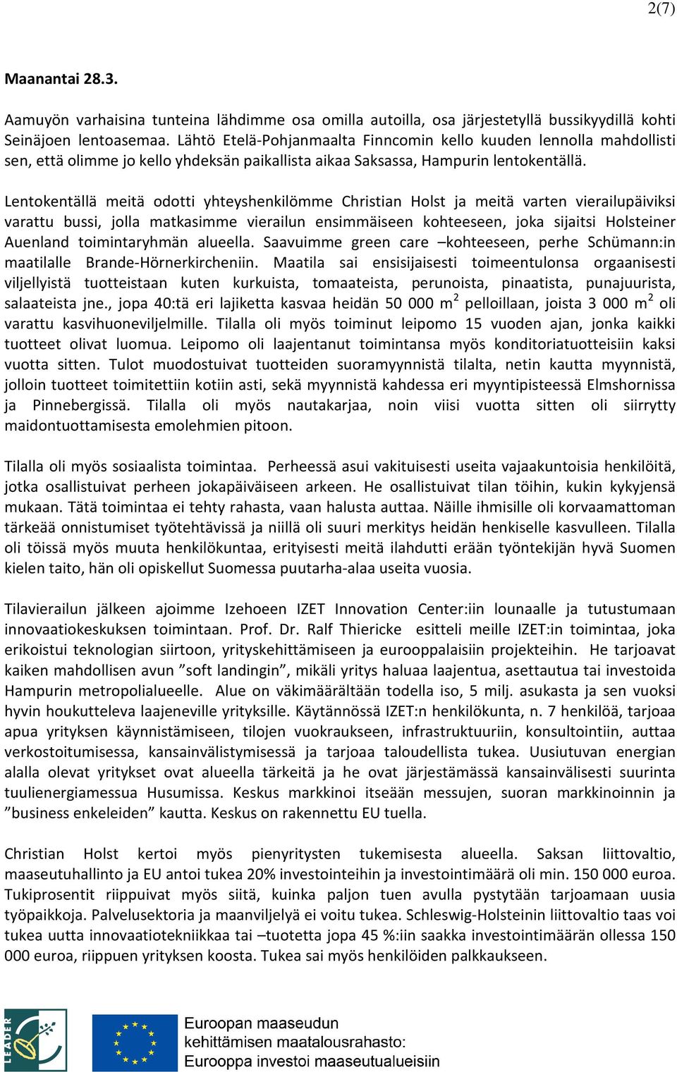 Lentokentällä meitä odotti yhteyshenkilömme Christian Holst ja meitä varten vierailupäiviksi varattu bussi, jolla matkasimme vierailun ensimmäiseen kohteeseen, joka sijaitsi Holsteiner Auenland