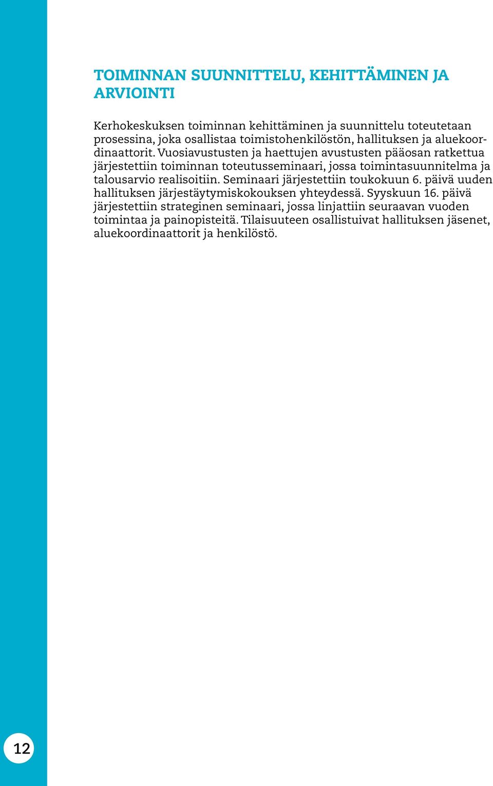 Vuosiavustusten ja haettujen avustusten pääosan ratkettua järjestettiin toiminnan toteutusseminaari, jossa toimintasuunnitelma ja talousarvio realisoitiin.