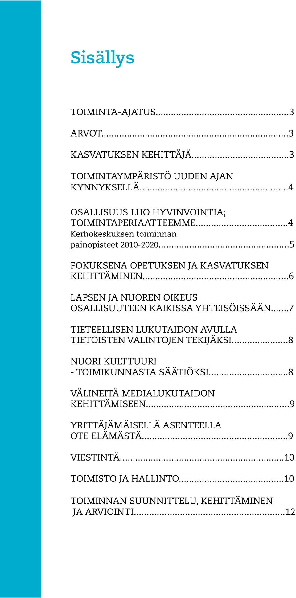 ..6 LAPSEN JA NUOREN OIKEUS OSALLISUUTEEN KAIKISSA YHTEISÖISSÄÄN...7 TIETEELLISEN LUKUTAIDON AVULLA TIETOISTEN VALINTOJEN TEKIJÄKSI.