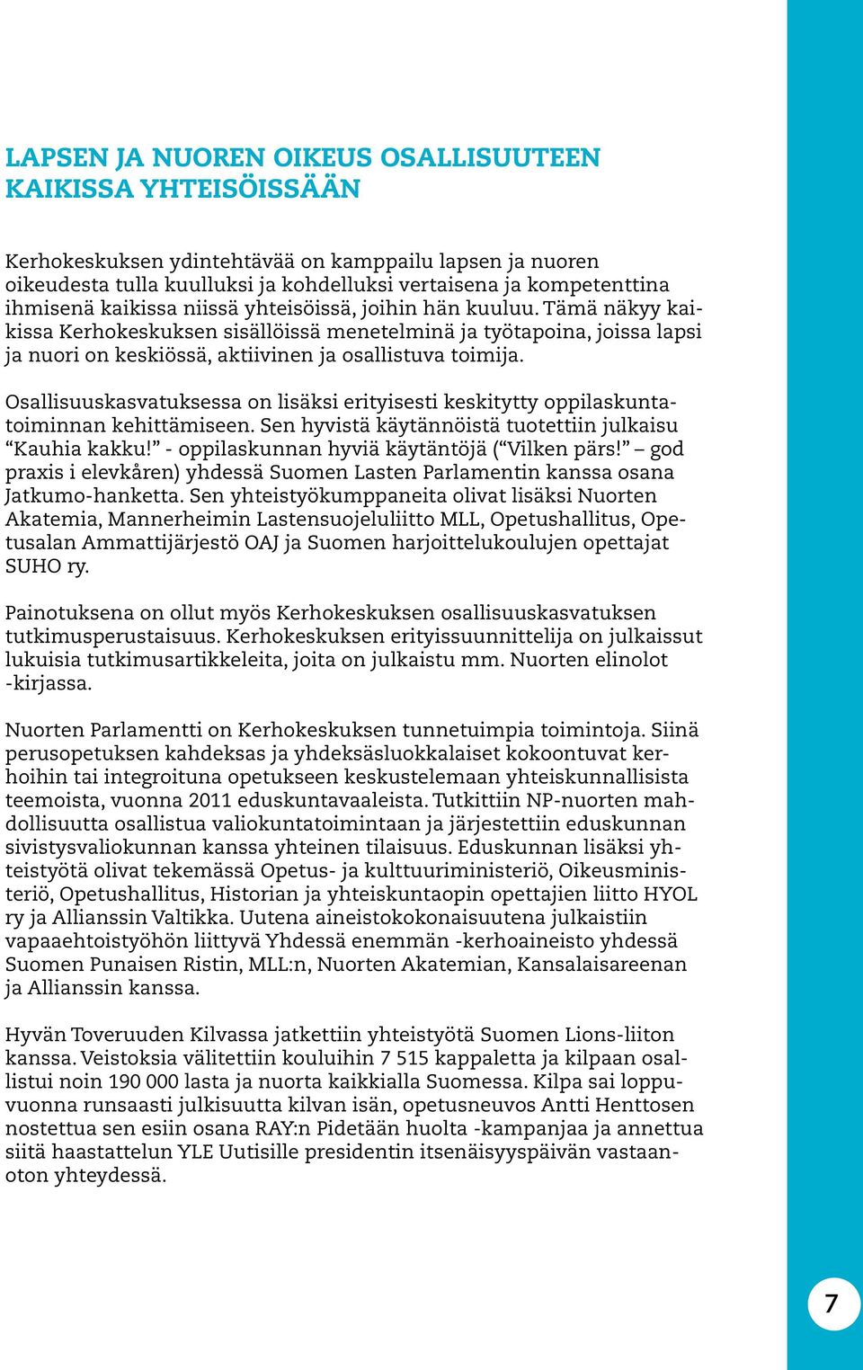 Tämä näkyy kaikissa Kerhokeskuksen sisällöissä menetelminä ja työtapoina, joissa lapsi ja nuori on keskiössä, aktiivinen ja osallistuva toimija.