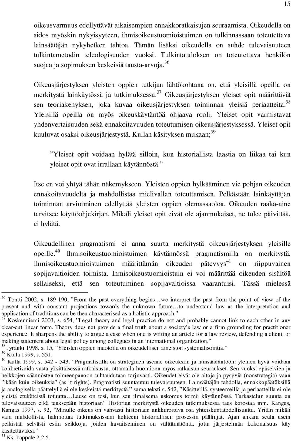 Tämän lisäksi oikeudella on suhde tulevaisuuteen tulkintametodin teleologisuuden vuoksi. Tulkintatuloksen on toteutettava henkilön suojaa ja sopimuksen keskeisiä tausta-arvoja.