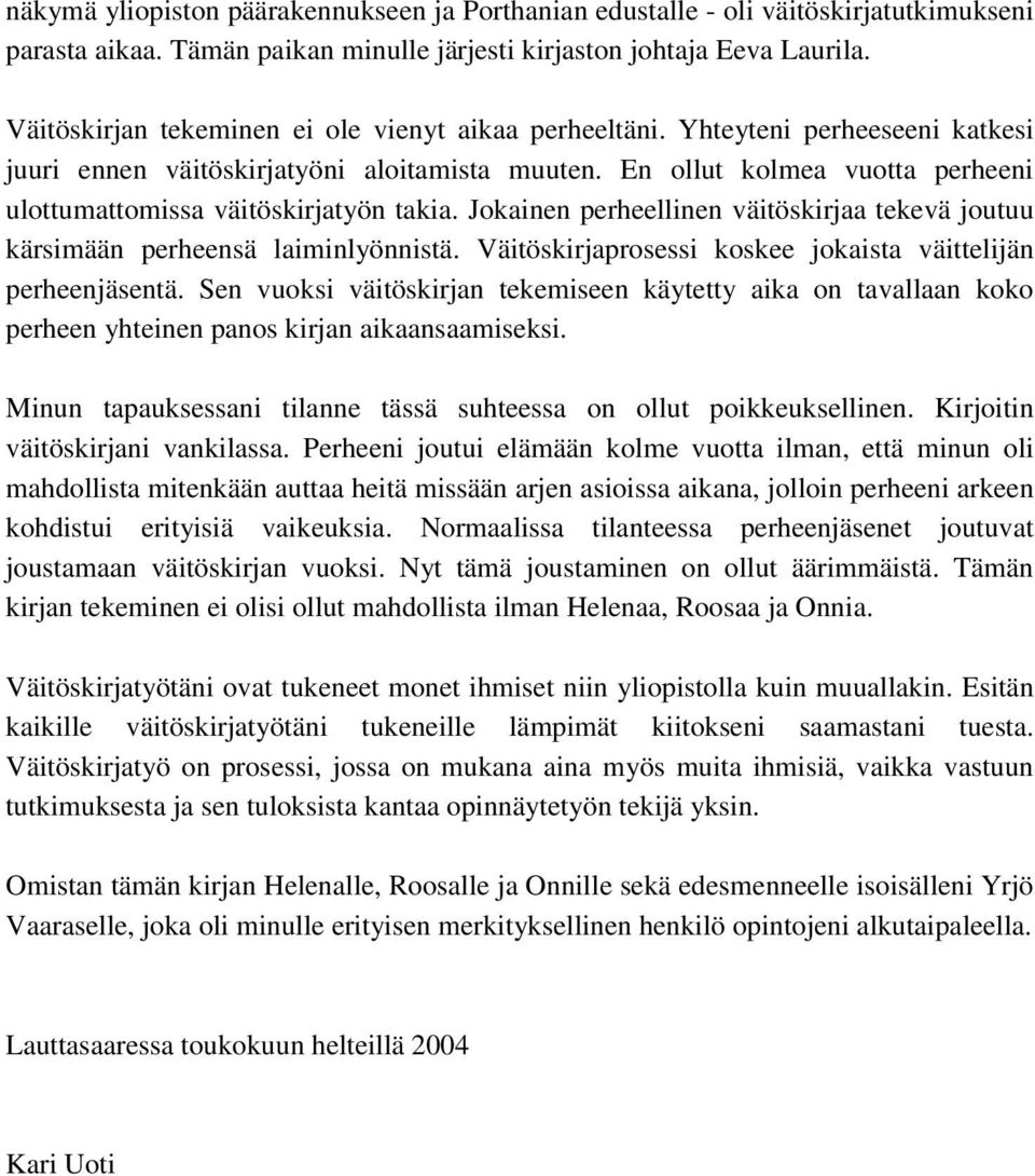 En ollut kolmea vuotta perheeni ulottumattomissa väitöskirjatyön takia. Jokainen perheellinen väitöskirjaa tekevä joutuu kärsimään perheensä laiminlyönnistä.