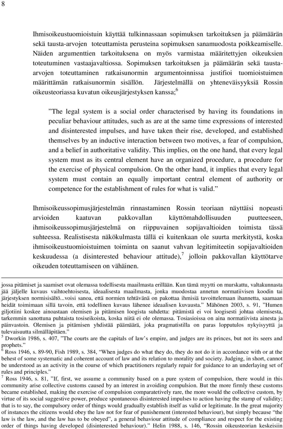 Sopimuksen tarkoituksen ja päämäärän sekä taustaarvojen toteuttaminen ratkaisunormin argumentoinnissa justifioi tuomioistuimen määrittämän ratkaisunormin sisällön.