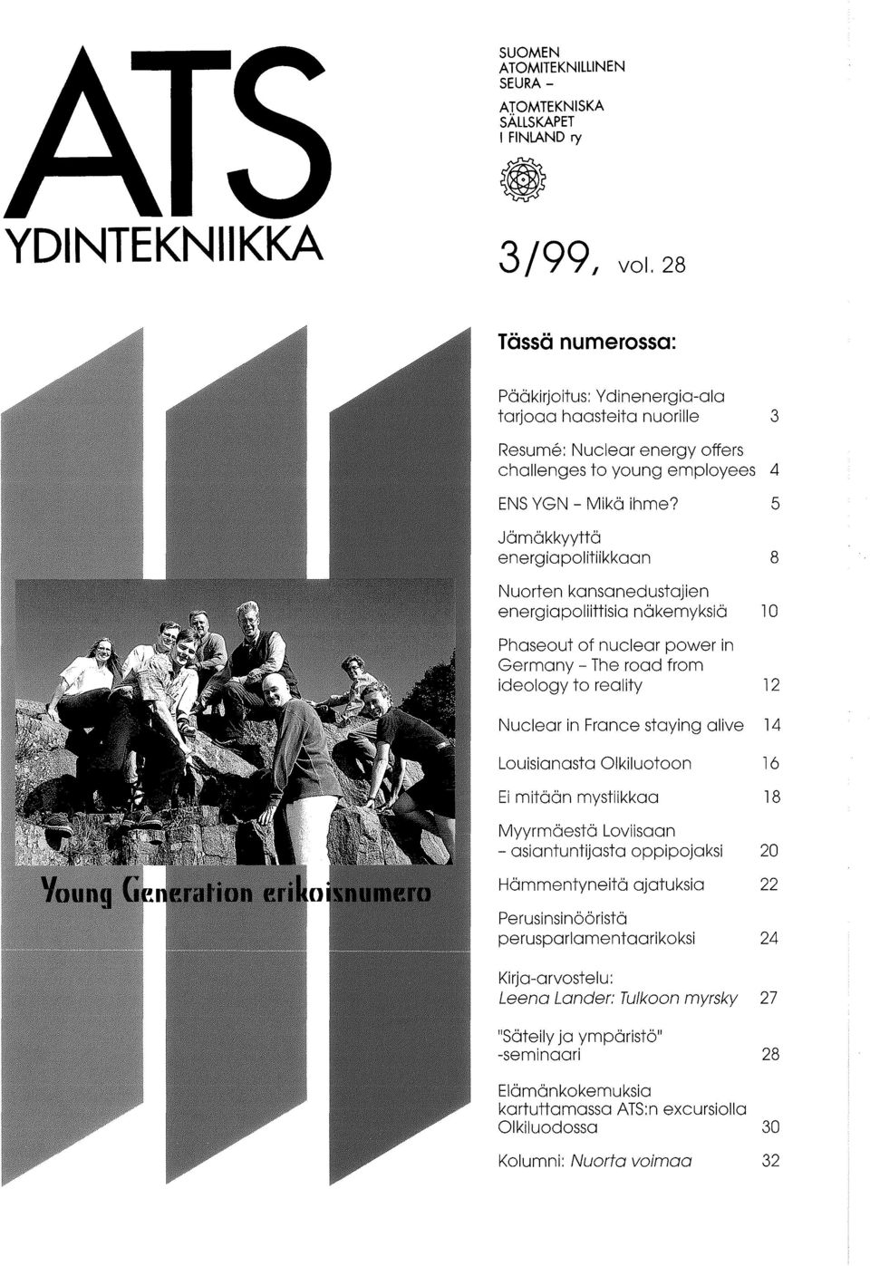 J6m6kkyytt6 energiopolitiikkoon Nuorten konsonedustojien energiopoliittisio n6kemyksi6 Phaseout of nuclear power in Germany - The rood from ideology to reality Nuclear in France staying olive