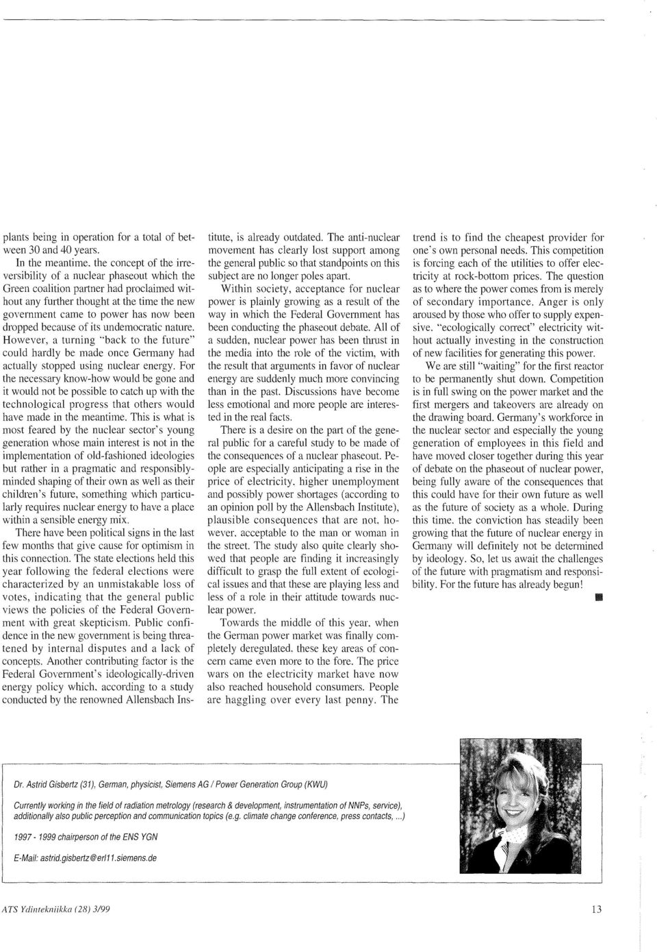 because of its undemocratic nature. However, a turning back to the future" could hardly be made once Germany had actually stopped using nuclear energy.