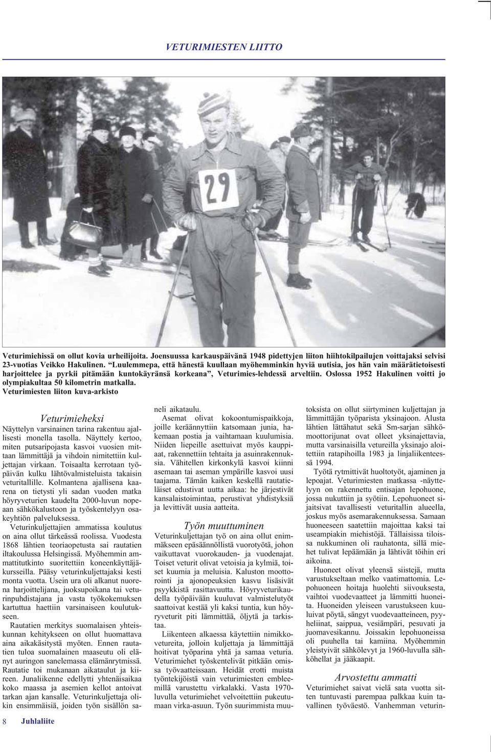 Oslossa 1952 Hakulinen voitti jo olympiakultaa 50 kilometrin matkalla. Veturimiesten liiton kuva-arkisto 8 Juhlaliite Veturimieheksi Näyttelyn varsinainen tarina rakentuu ajallisesti monella tasolla.