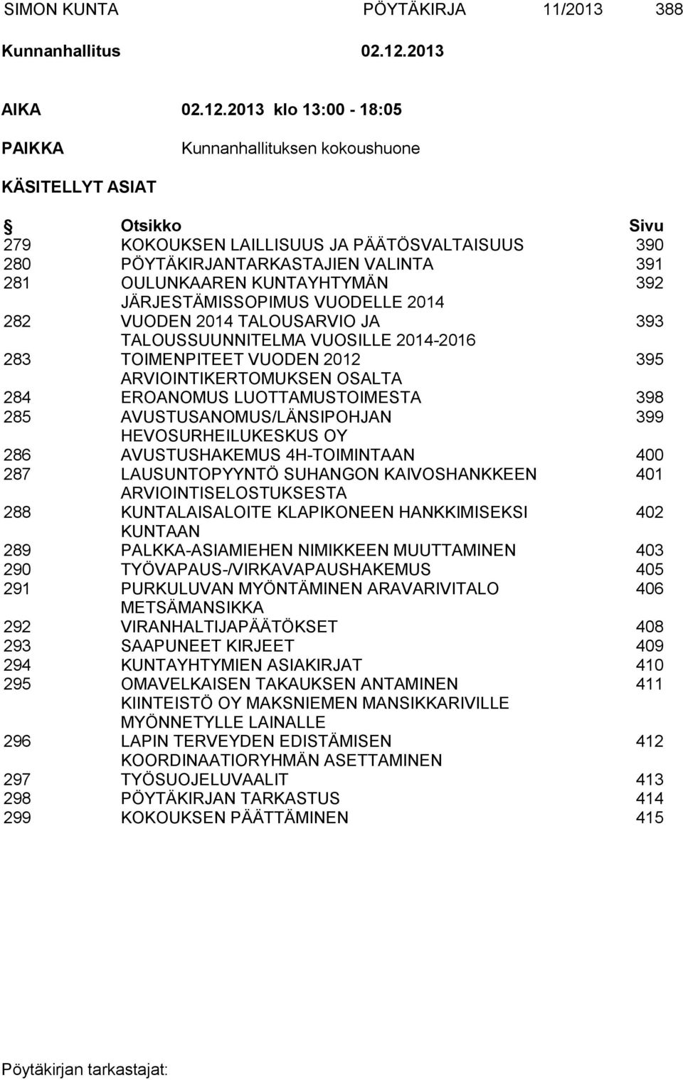 2013 klo 13:00-18:05 PAIKKA Kunnanhallituksen kokoushuone KÄSITELLYT ASIAT Otsikko Sivu 279 KOKOUKSEN LAILLISUUS JA PÄÄTÖSVALTAISUUS 390 280 PÖYTÄKIRJANTARKASTAJIEN VALINTA 391 281 OULUNKAAREN