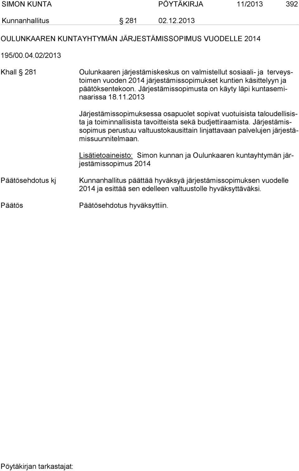 Järjestämissopimusta on käyty läpi kun ta se minaa ris sa 18.11.2013 Järjestämissopimuksessa osapuolet sopivat vuotuisista ta lou del li sista ja toiminnallisista tavoitteista sekä budjettiraamista.