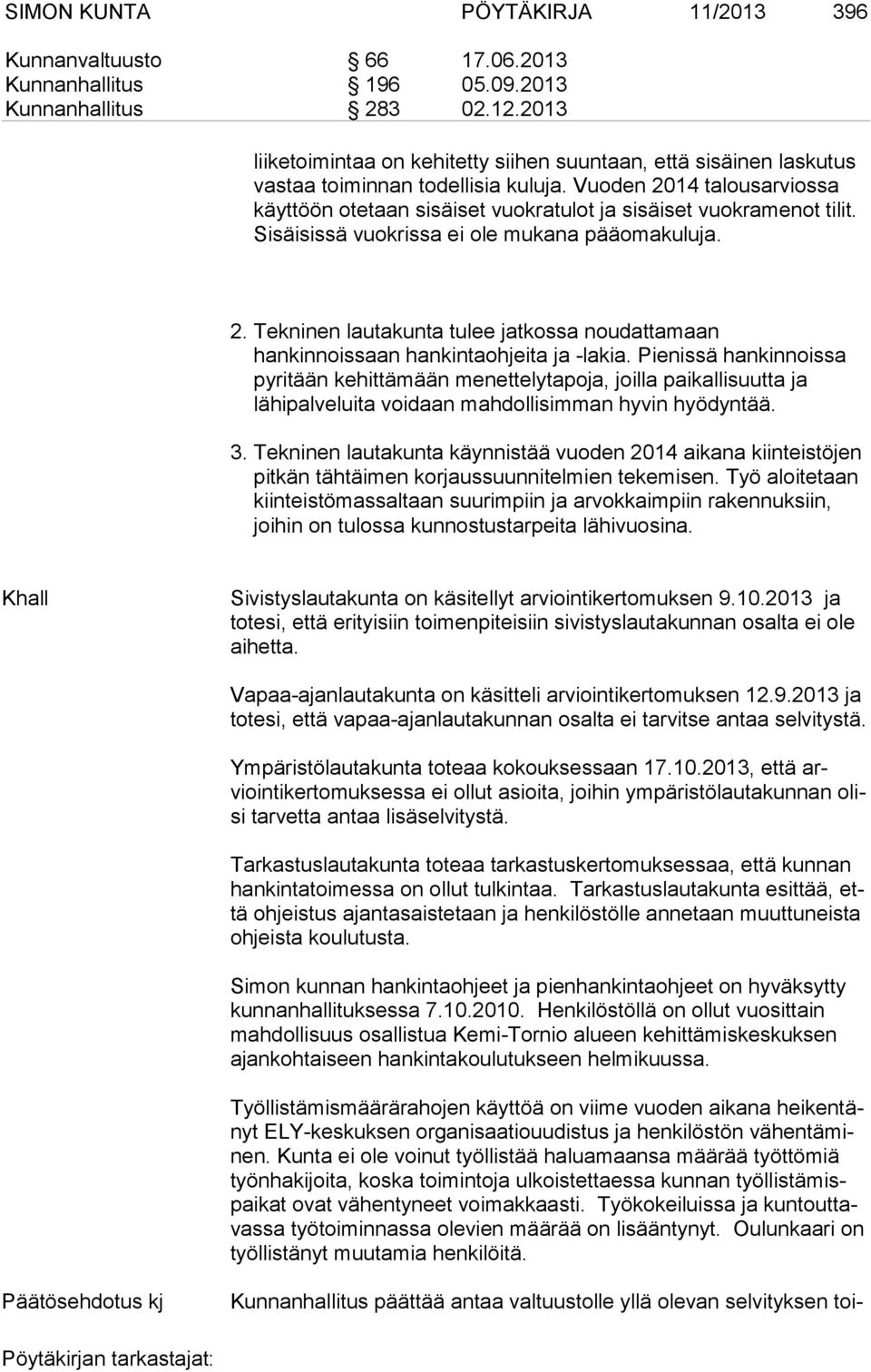 Vuoden 2014 talousarviossa käyttöön otetaan sisäiset vuokratulot ja sisäiset vuokramenot tilit. Sisäisissä vuokrissa ei ole mukana pääomakuluja. 2. Tekninen lautakunta tulee jatkossa noudattamaan hankinnoissaan hankintaohjeita ja -lakia.