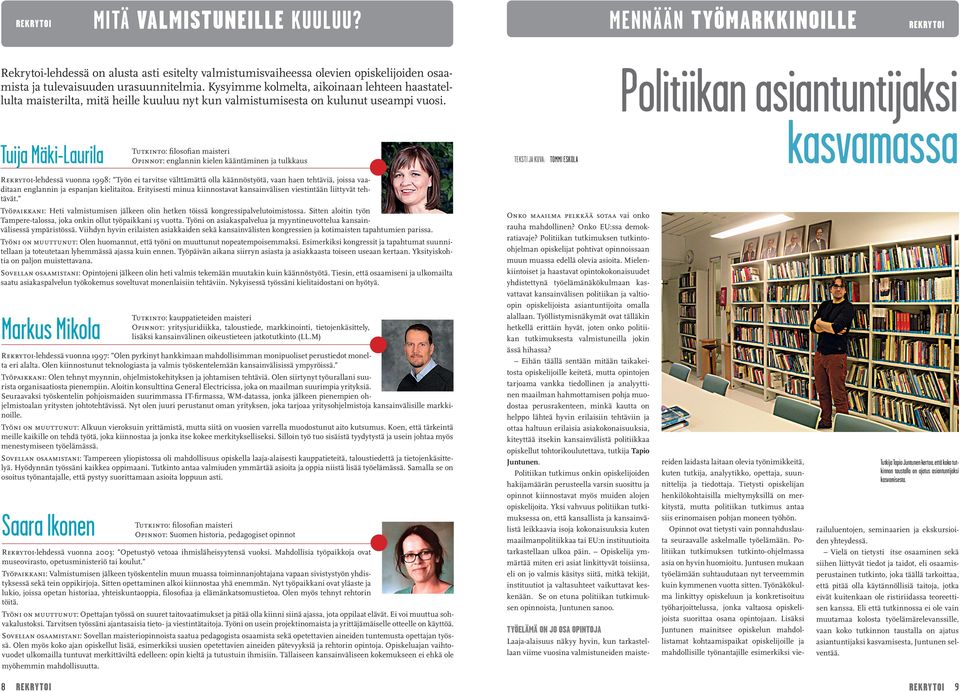 Tuija Mäki-Laurila Tutkinto: filosofian maisteri Opinnot: englannin kielen kääntäminen ja tulkkaus teksti ja kuva: tommi eskola Rekrytoi-lehdessä vuonna 1998: Työn ei tarvitse välttämättä olla