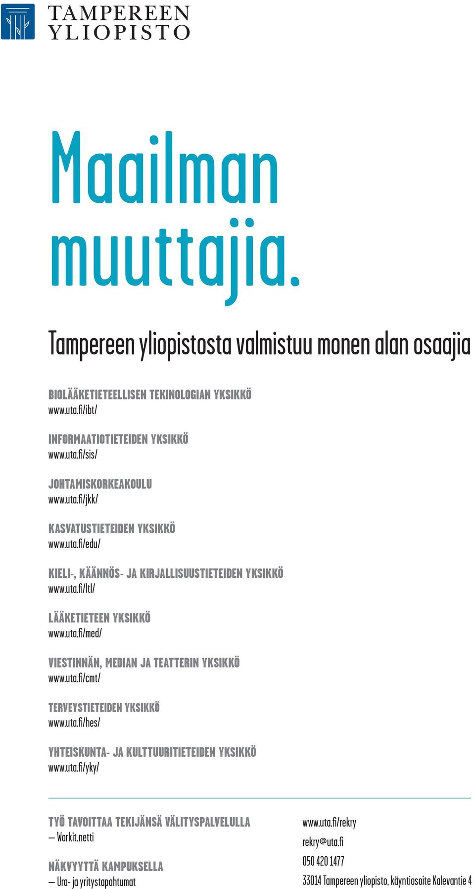 uta.fi/cmt/ Terveystieteiden yksikkö www.uta.fi/hes/ Yhteiskunta- ja kulttuuritieteiden yksikkö www.uta.fi/yky/ Työ tavoittaa tekijänsä välityspalvelulla Workit.