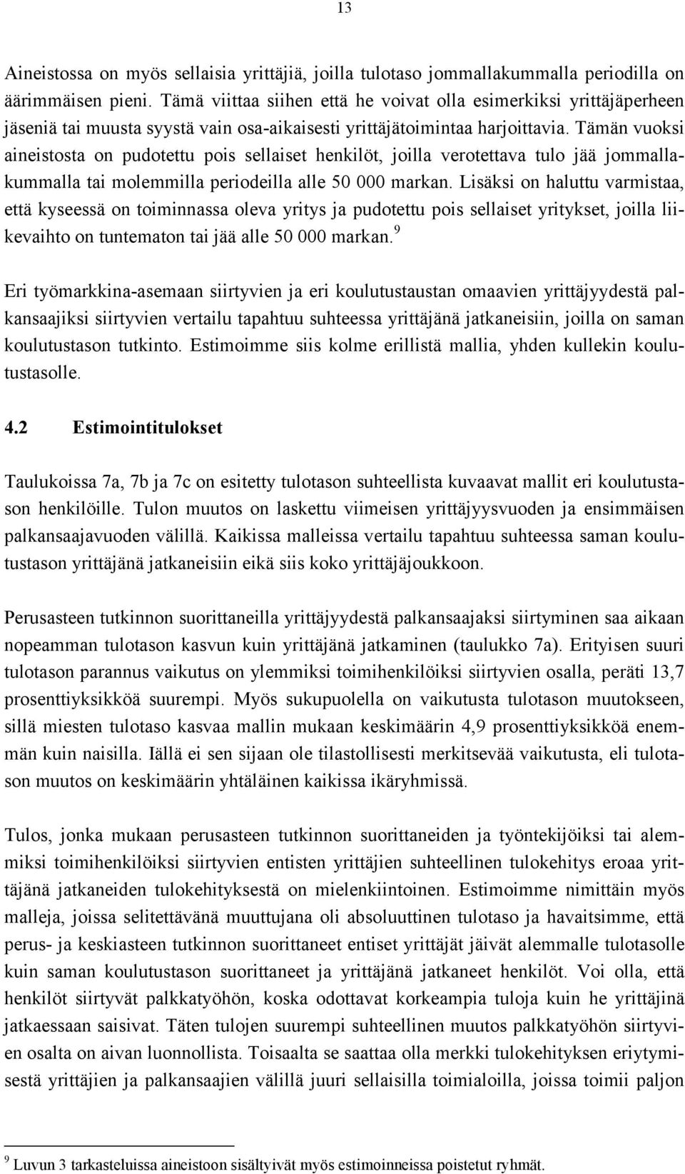 Tämän vuoksi aineistosta on pudotettu pois sellaiset henkilöt, joilla verotettava tulo jää jommallakummalla tai molemmilla periodeilla alle 50 000 markan.