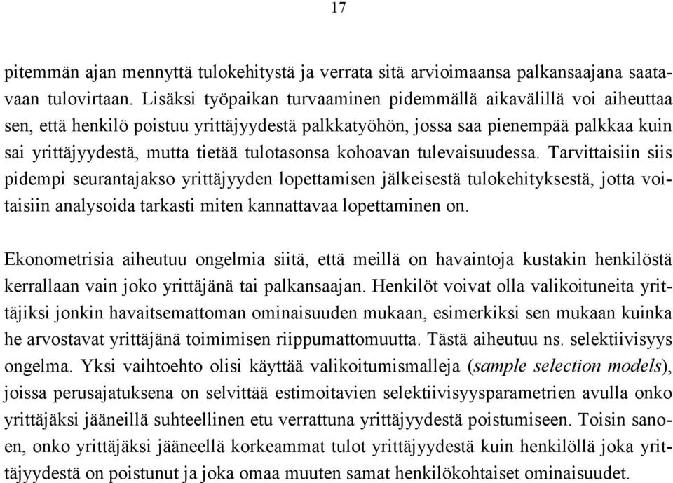 kohoavan tulevaisuudessa. Tarvittaisiin siis pidempi seurantajakso yrittäjyyden lopettamisen jälkeisestä tulokehityksestä, jotta voitaisiin analysoida tarkasti miten kannattavaa lopettaminen on.