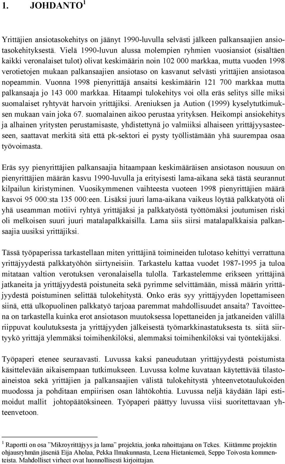 kasvanut selvästi yrittäjien ansiotasoa nopeammin. Vuonna 1998 pienyrittäjä ansaitsi keskimäärin 121 700 markkaa mutta palkansaaja jo 143 000 markkaa.