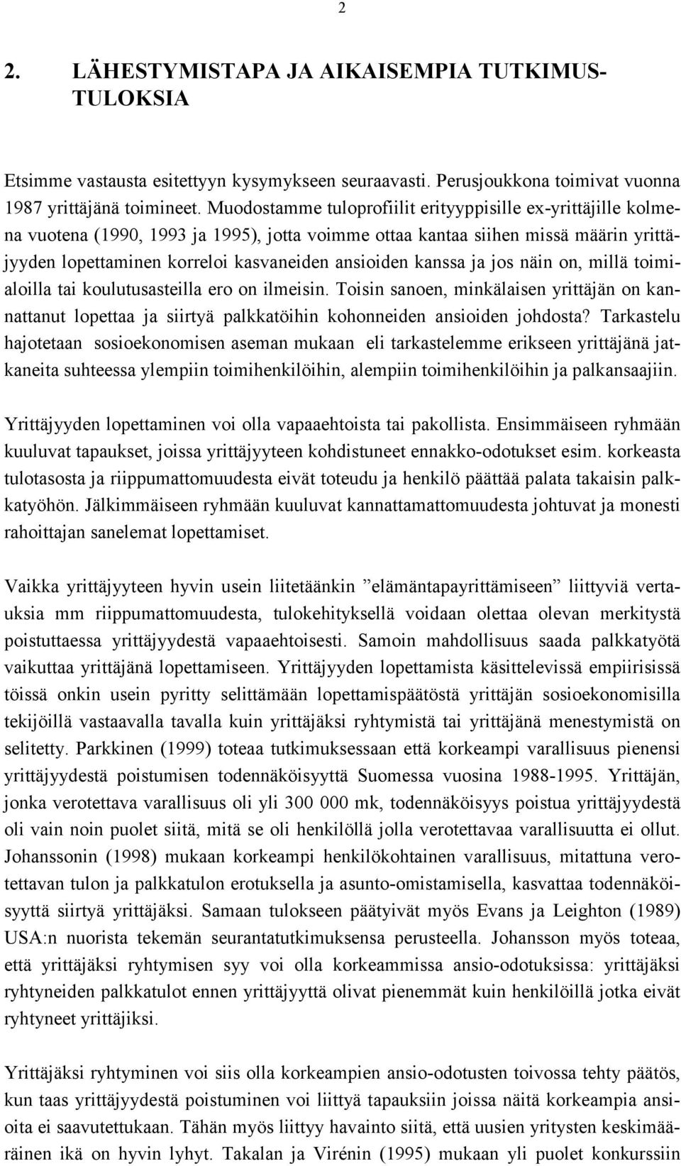 kanssa ja jos näin on, millä toimialoilla tai koulutusasteilla ero on ilmeisin. Toisin sanoen, minkälaisen yrittäjän on kannattanut lopettaa ja siirtyä palkkatöihin kohonneiden ansioiden johdosta?