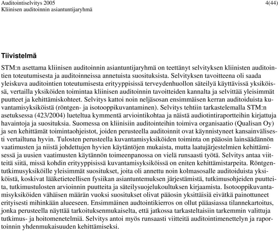 Selvityksen tavoitteena oli saada yleiskuva auditointien toteutumisesta erityyppisissä terveydenhuollon säteilyä käyttävissä yksiköissä, vertailla yksiköiden toimintaa kliinisen auditoinnin