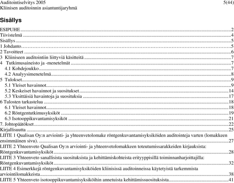 1 Yleiset havainnot...18 6.2 Röntgentutkimusyksiköt...19 6.3 Isotooppikuvantamisyksiköt...21 7. Johtopäätökset...22 Kirjallisuutta.