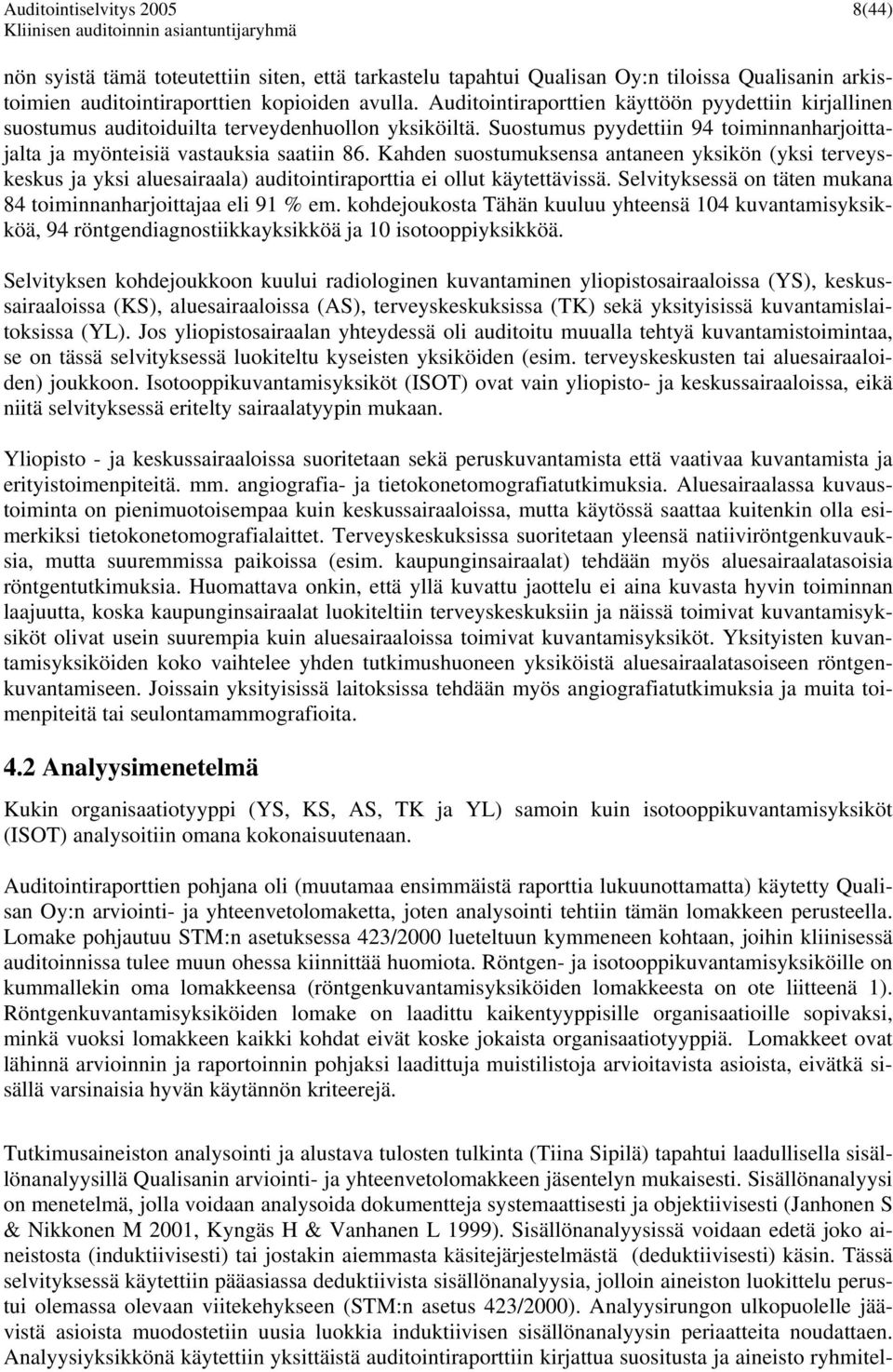 Kahden suostumuksensa antaneen yksikön (yksi terveyskeskus ja yksi aluesairaala) auditointiraporttia ei ollut käytettävissä. Selvityksessä on täten mukana 84 toiminnanharjoittajaa eli 91 % em.