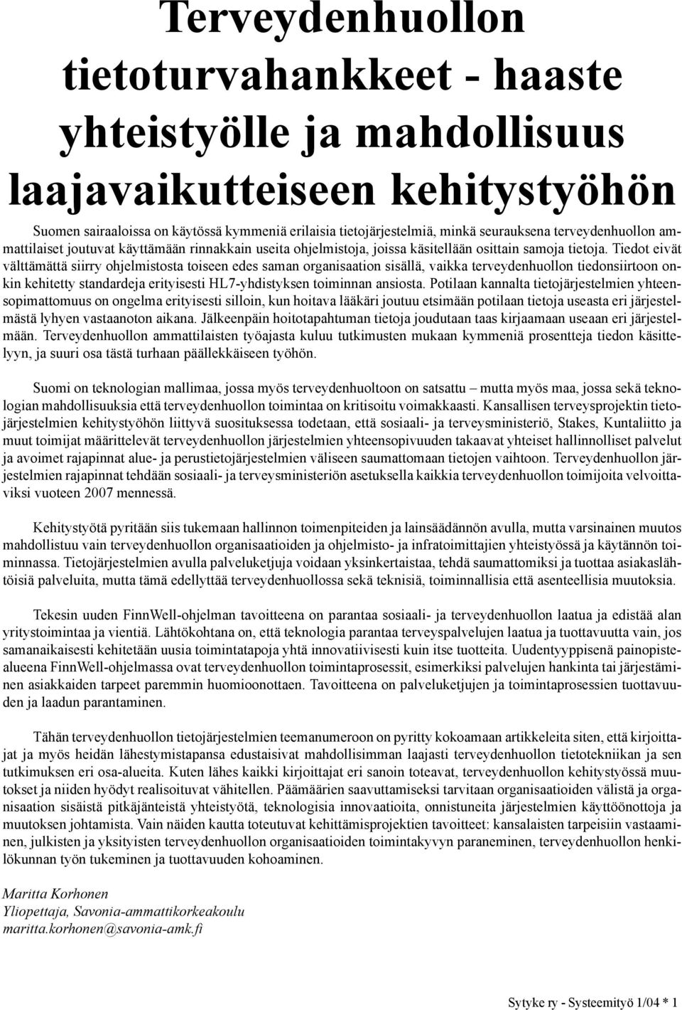 Tiedot eivät välttämättä siirry ohjelmistosta toiseen edes saman organisaation sisällä, vaikka terveydenhuollon tiedonsiirtoon onkin kehitetty standardeja erityisesti HL7-yhdistyksen toiminnan